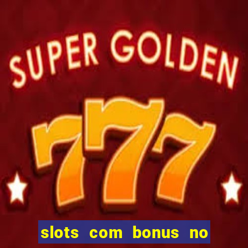 slots com bonus no cadastro e saque free